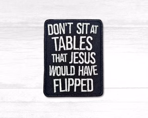 Dont Sit at Tables Jesus Would Have Flipped