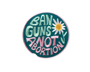 Ban guns not abortion Patch