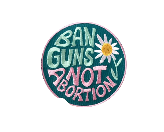 Ban guns not abortion Patch